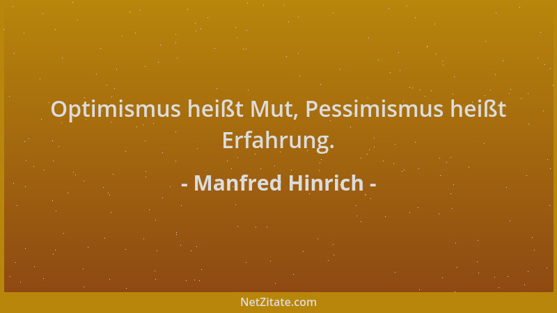 Manfred Hinrich - Optimismus heißt Mut, Pessimismus heißt Erfahrung....