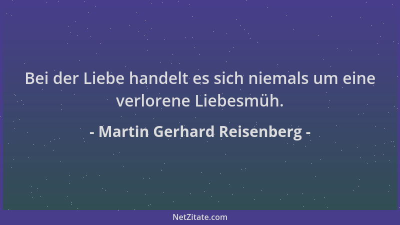 Martin Gerhard Reisenberg - Bei der Liebe handelt es sich niemals um eine verlorene Liebesmüh....