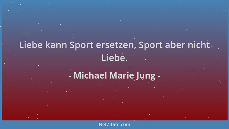 Michael Marie Jung - Liebe kann Sport ersetzen, Sport aber nicht Liebe....