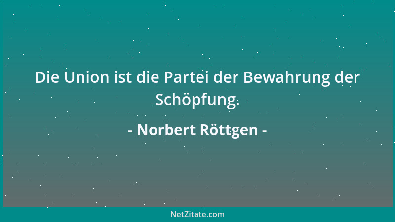 Norbert Röttgen - Die Union ist die Partei der Bewahrung der Schöpfung....