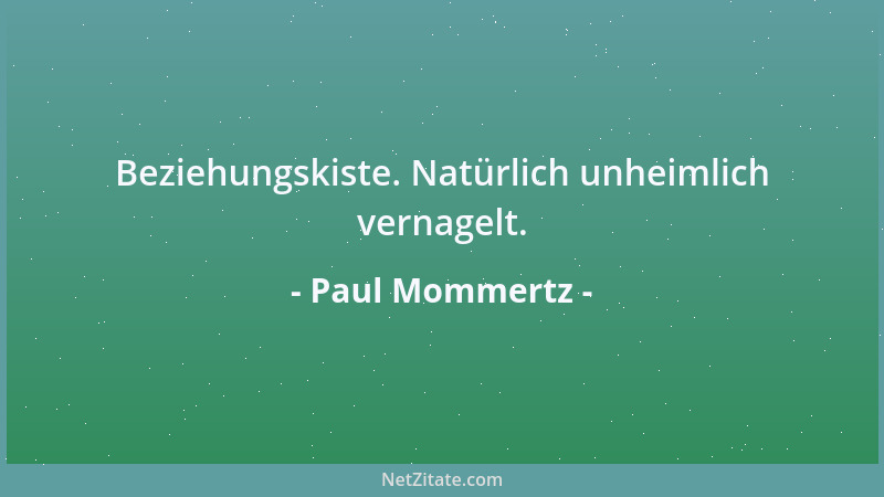 Paul Mommertz - Beziehungskiste. Natürlich unheimlich vernagelt....