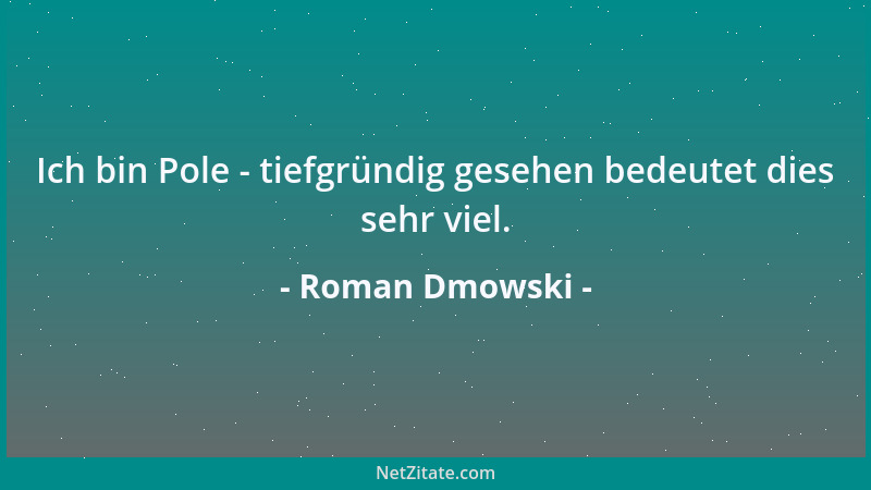 Roman Dmowski - Ich bin Pole - tiefgründig gesehen bedeutet dies sehr viel....