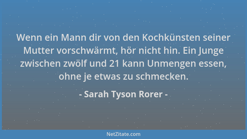 Sarah Tyson Rorer - Wenn ein Mann dir von den Kochkünsten seiner Mutter vorschwärmt, hör nicht hin. Ein Junge zwischen zwöl...