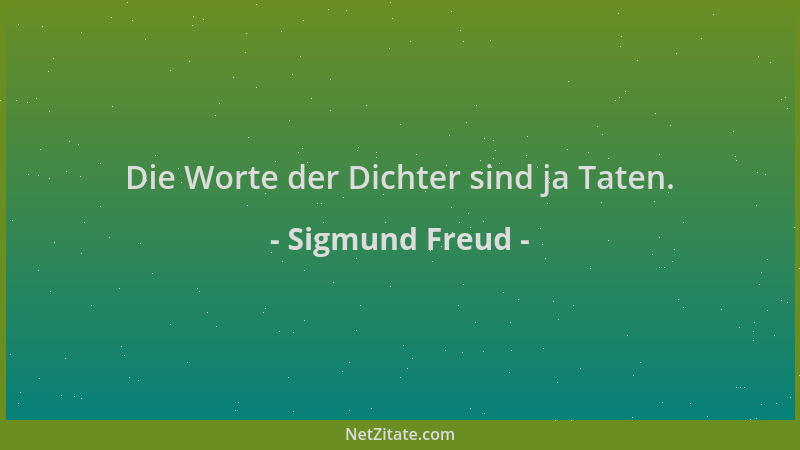 Sigmund Freud - Die Worte der Dichter sind ja Taten....