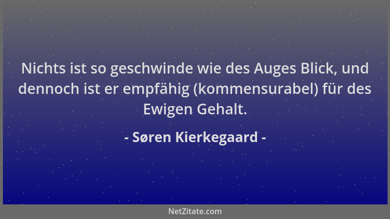 Søren Kierkegaard - Nichts ist so geschwinde wie des Auges Blick, und dennoch ist er empfähig (kommensurabel) für des Ewige...