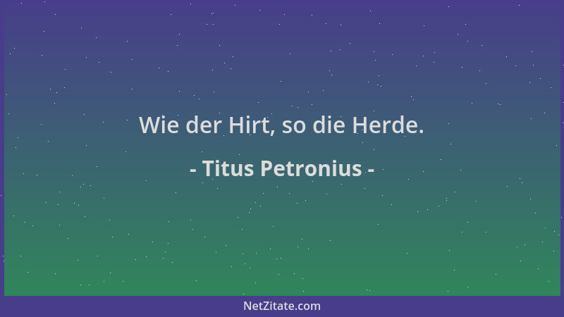 Titus Petronius - Wie der Hirt, so die Herde....