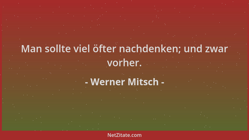 Werner Mitsch - Man sollte viel öfter nachdenken; und zwar vorher....