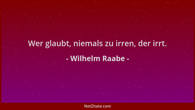 Wilhelm Raabe - Wer glaubt, niemals zu irren, der irrt....