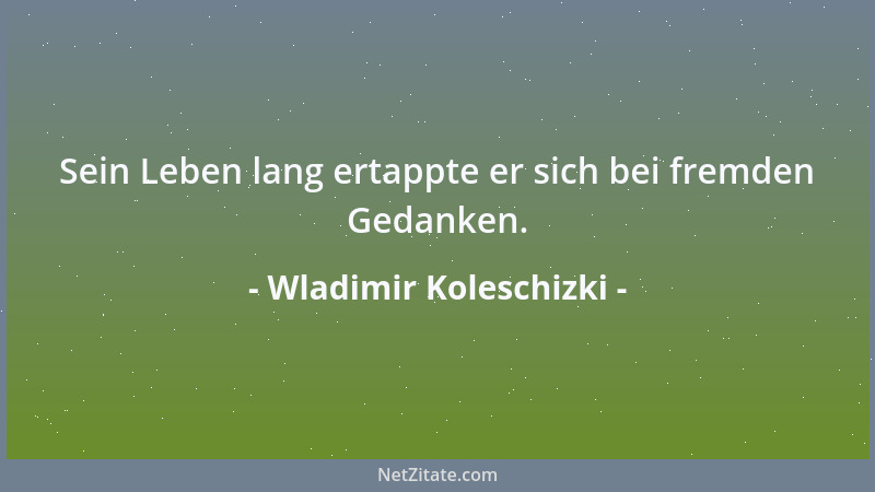 Wladimir Koleschizki - Sein Leben lang ertappte er sich bei fremden Gedanken....