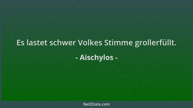Aischylos - Es lastet schwer Volkes Stimme grollerfüllt....