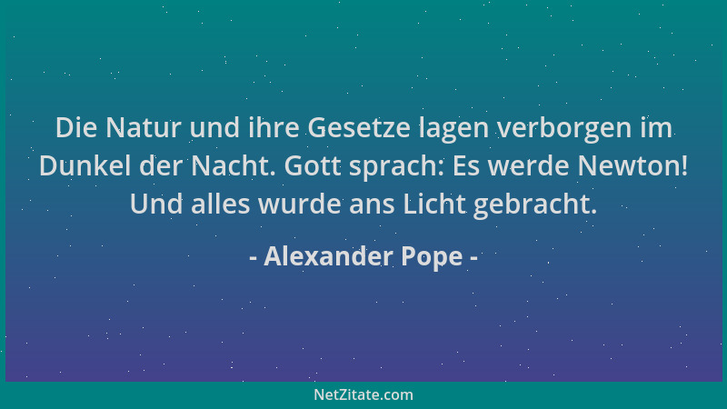 Alexander Pope - Die Natur und ihre Gesetze lagen verborgen im Dunkel der Nacht. Gott sprach: Es werde Newton! Und alles wu...