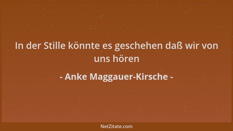 Anke Maggauer-Kirsche - In der Stille könnte es geschehen daß wir von uns hören...
