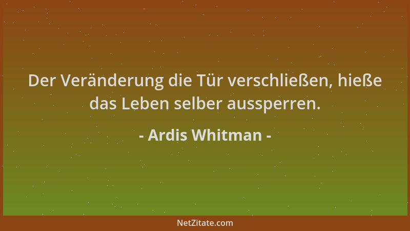 Ardis Whitman - Der Veränderung die Tür verschließen, hieße das Leben selber aussperren....