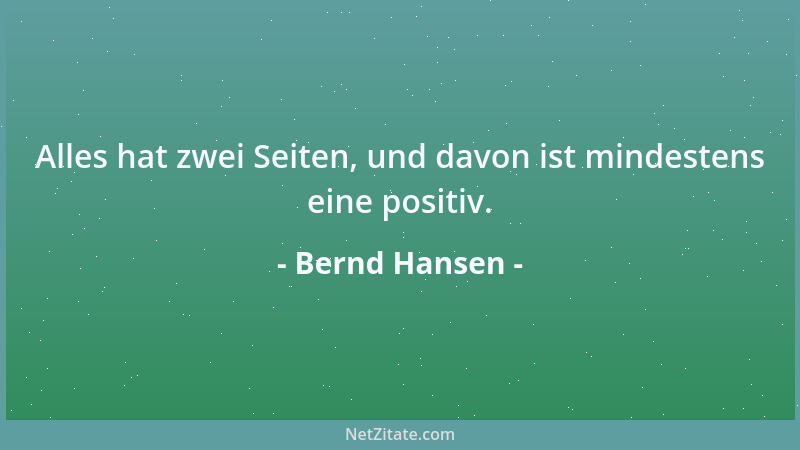 Bernd Hansen - Alles hat zwei Seiten, und davon ist mindestens eine positiv....