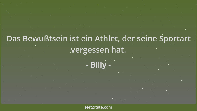 Billy - Das Bewußtsein ist ein Athlet, der seine Sportart vergessen hat....