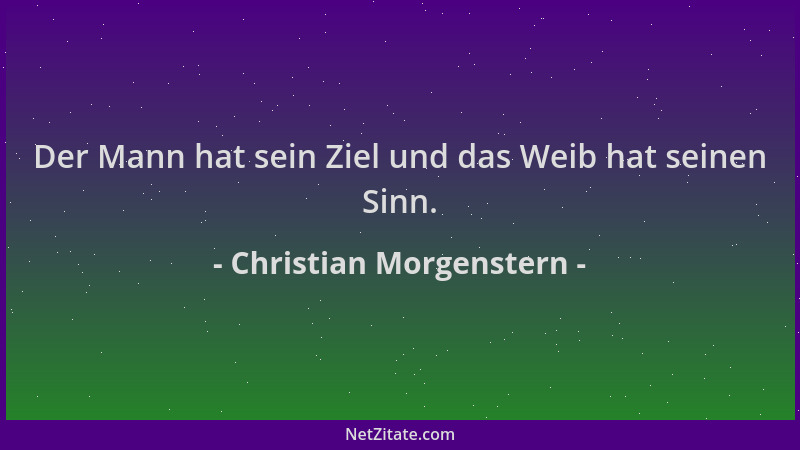 Christian Morgenstern - Der Mann hat sein Ziel und das Weib hat seinen Sinn....