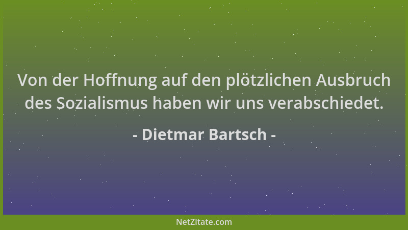 Dietmar Bartsch - Von der Hoffnung auf den plötzlichen Ausbruch des Sozialismus haben wir uns verabschiedet....