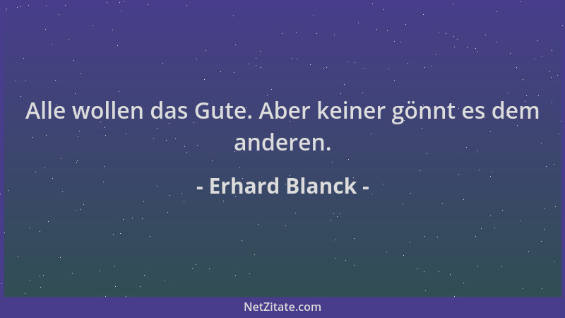 Erhard Blanck - Alle wollen das Gute. Aber keiner gönnt es dem anderen....