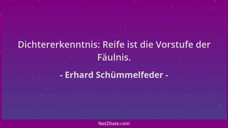 Erhard Schümmelfeder - Dichtererkenntnis: Reife ist die Vorstufe der Fäulnis....