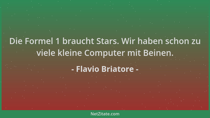 Flavio Briatore - Die Formel 1 braucht Stars. Wir haben schon zu viele kleine Computer mit Beinen....