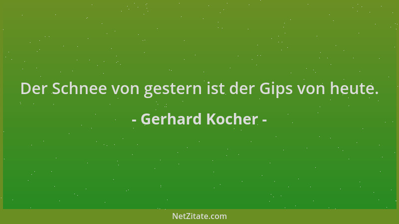 Gerhard Kocher - Der Schnee von gestern ist der Gips von heute....