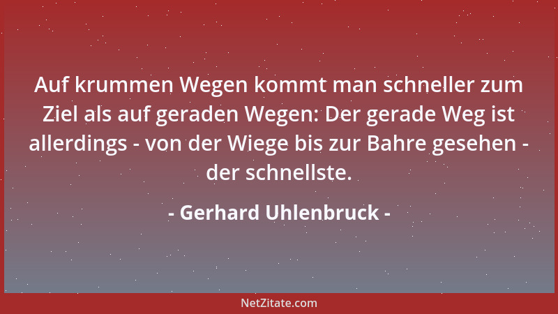 Gerhard Uhlenbruck - Auf krummen Wegen kommt man schneller zum Ziel als auf geraden Wegen: Der gerade Weg ist allerdings -...