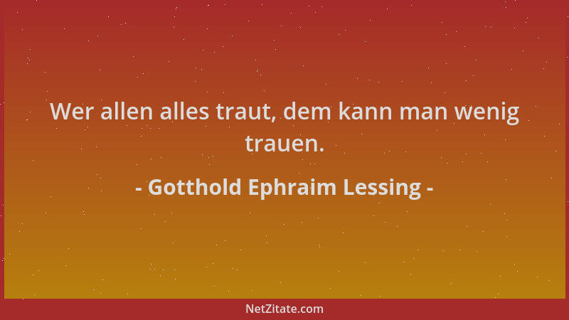 Gotthold Ephraim Lessing - Wer allen alles traut, dem kann man wenig trauen....
