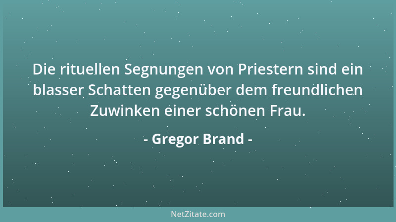 Gregor Brand - Die rituellen Segnungen von Priestern sind ein blasser Schatten gegenüber dem freundlichen Zuwinken einer sc...
