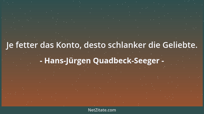 Hans-Jürgen Quadbeck-Seeger - Je fetter das Konto, desto schlanker die Geliebte....