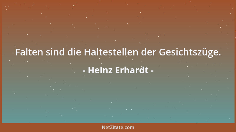 Heinz Erhardt - Falten sind die Haltestellen der Gesichtszüge....