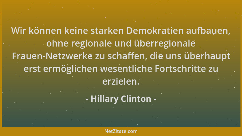 Hillary Clinton - Wir können keine starken Demokratien aufbauen, ohne regionale und überregionale Frauen-Netzwerke zu schaf...