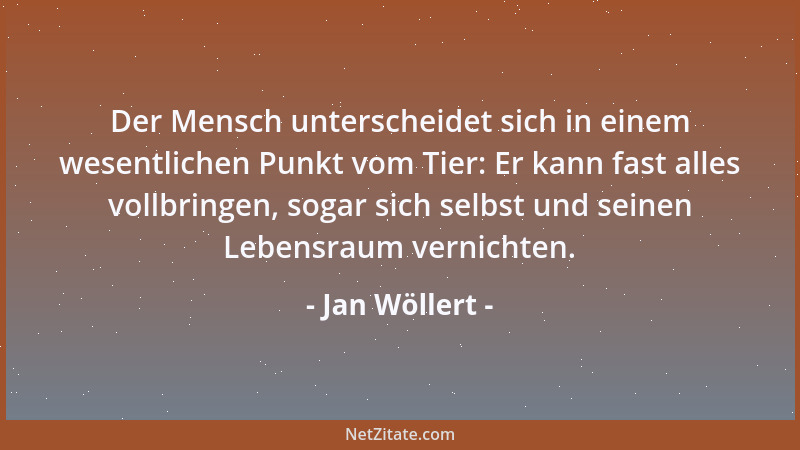 Jan Wöllert - Der Mensch unterscheidet sich in einem wesentlichen Punkt vom Tier: Er kann fast alles vollbringen, sogar sic...