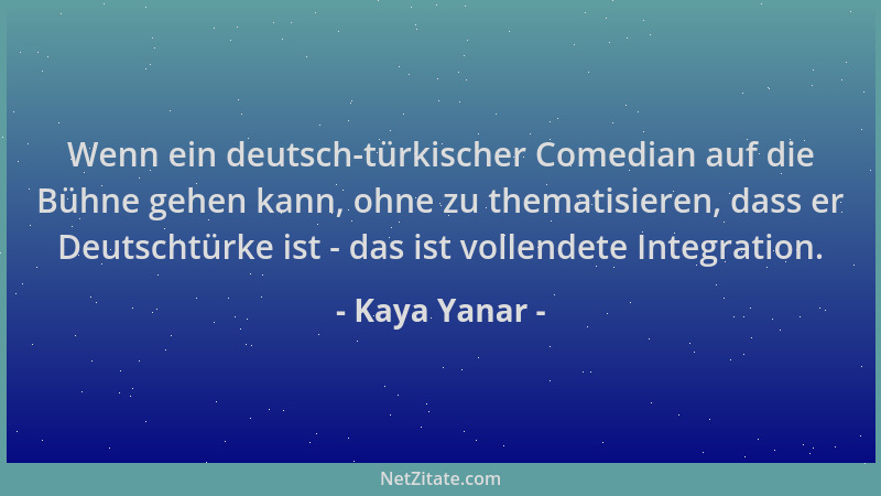 Kaya Yanar - Wenn ein deutsch-türkischer Comedian auf die Bühne gehen kann, ohne zu thematisieren, dass er Deutschtürke ist...