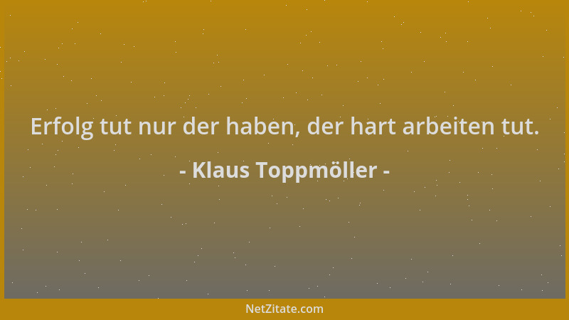 Klaus Toppmöller - Erfolg tut nur der haben, der hart arbeiten tut....