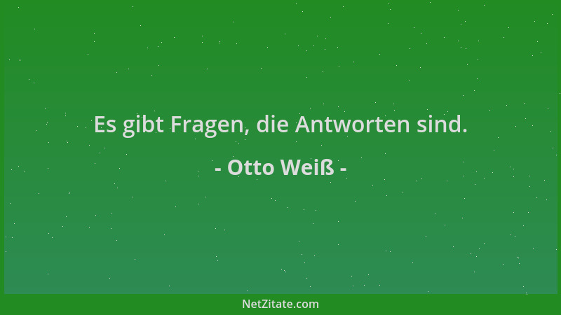 Otto Weiß - Es gibt Fragen, die Antworten sind....