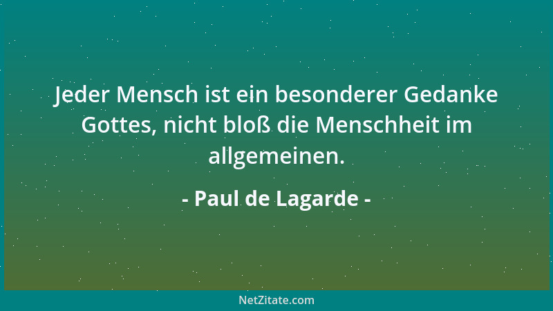 Paul de Lagarde - Alle Mängel im menschlichen Leben sind keine Veranlassung zu weinerlicher Klage, sondern eine Aufgabe....