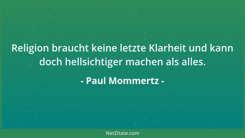 Paul Mommertz - Religion braucht keine letzte Klarheit und kann doch hellsichtiger machen als alles....