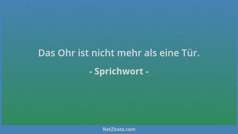 Sprichwort - Das Ohr ist nicht mehr als eine Tür....