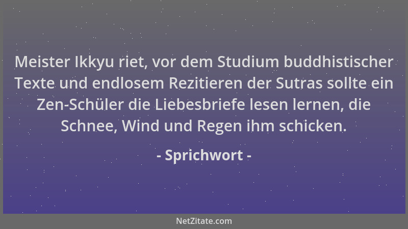 Sprichwort - Meister Ikkyu riet, vor dem Studium buddhistischer Texte und endlosem Rezitieren der Sutras sollte ein Zen-Sch...