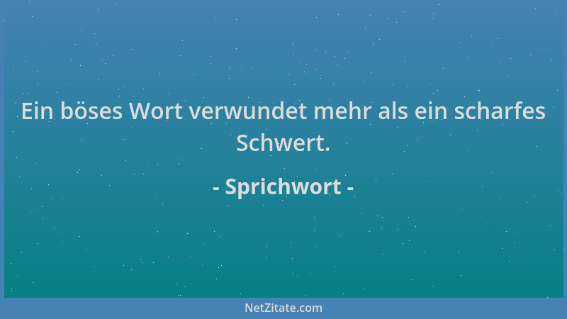 Sprichwort - Ein böses Wort verwundet mehr als ein scharfes Schwert....