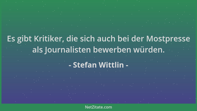 Stefan Wittlin - Es gibt Kritiker, die sich auch bei der Mostpresse als Journalisten bewerben würden....