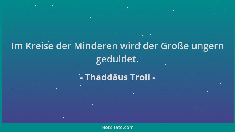 Thaddäus Troll - Im Kreise der Minderen wird der Große ungern geduldet....
