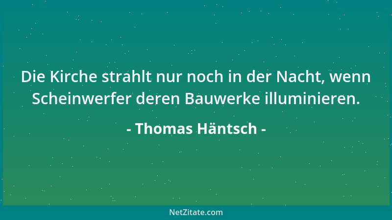 Thomas Häntsch - Die Kirche strahlt nur noch in der Nacht, wenn Scheinwerfer deren Bauwerke illuminieren....