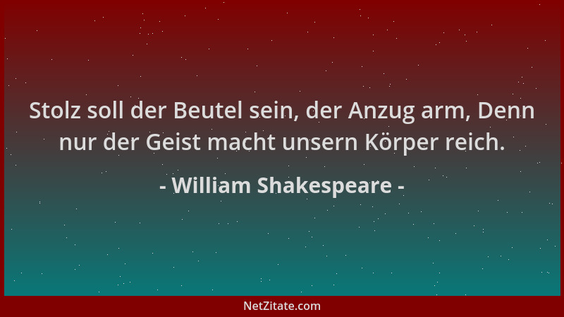 William Shakespeare - Stolz soll der Beutel sein, der Anzug arm, Denn nur der Geist macht unsern Körper reich....