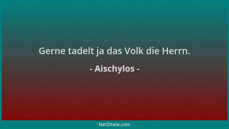 Aischylos - Gerne tadelt ja das Volk die Herrn....