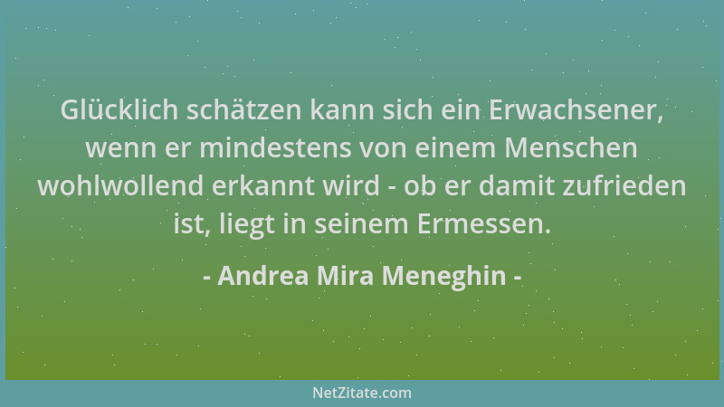 Andrea Mira Meneghin - Glücklich schätzen kann sich ein Erwachsener, wenn er mindestens von einem Menschen wohlwollend erka...