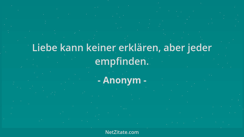 Anonym - Liebe kann keiner erklären, aber jeder empfinden....