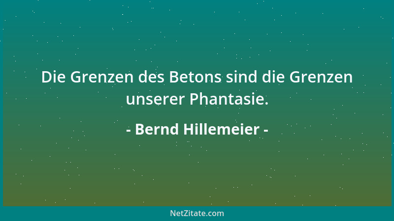 Bernd Hillemeier - Die Grenzen des Betons sind die Grenzen unserer Phantasie....