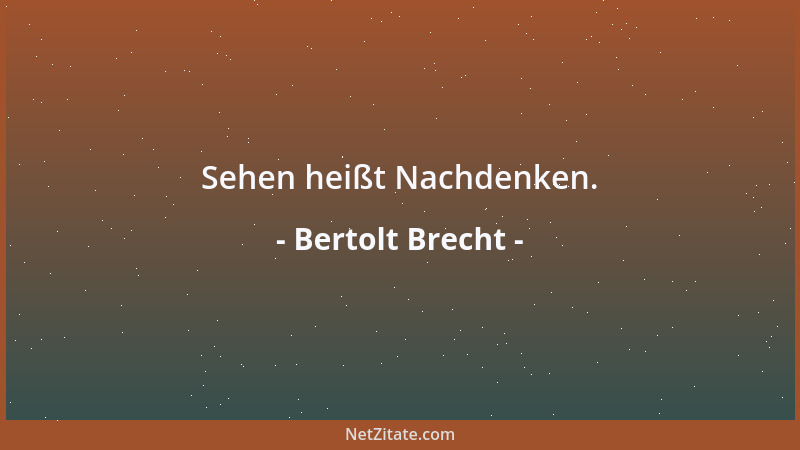 Bertolt Brecht - Sehen heißt Nachdenken....