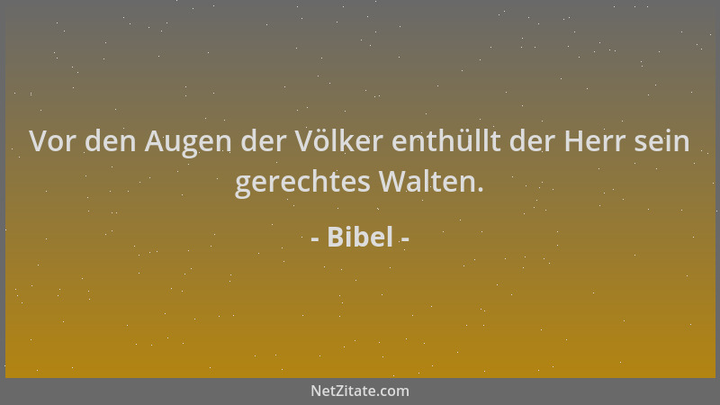 Bibel - Vor den Augen der Völker enthüllt der Herr sein gerechtes Walten....